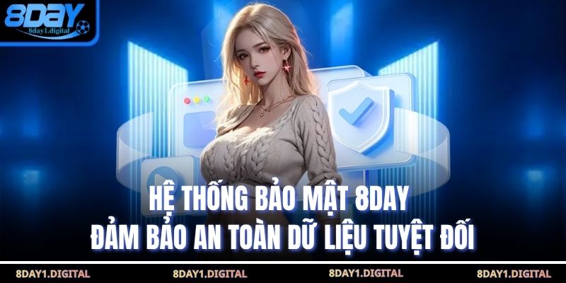 Hệ thống bảo mật 8day đảm bảo an toàn dữ liệu tuyệt đối