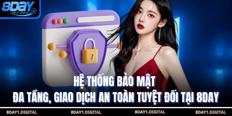 Hệ thống bảo mật đa tầng, giao dịch an toàn tuyệt đối tại 8Day