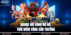 Khung Giờ Vàng Nổ Hũ - Thời Điểm Vàng Săn Thưởng
