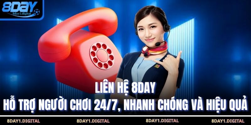 Liên Hệ 8day – Hỗ Trợ Người Chơi 24/7, Nhanh Chóng Và Hiệu Quả
