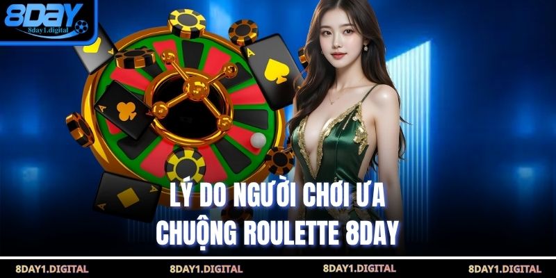 Lý do người chơi ưa chuộng Roulette 8Day