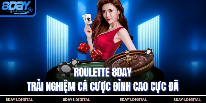 Roulette 8Day - Trải Nghiệm Cá Cược Đỉnh Cao Cực Đã