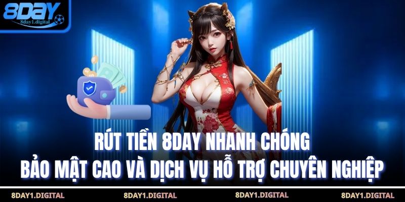 Rút tiền 8day nhanh chóng, bảo mật cao và dịch vụ hỗ trợ chuyên nghiệp