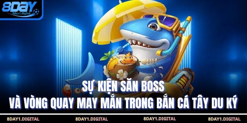 Sự kiện săn Boss và vòng quay may mắn trong Bắn Cá Tây Du Ký 