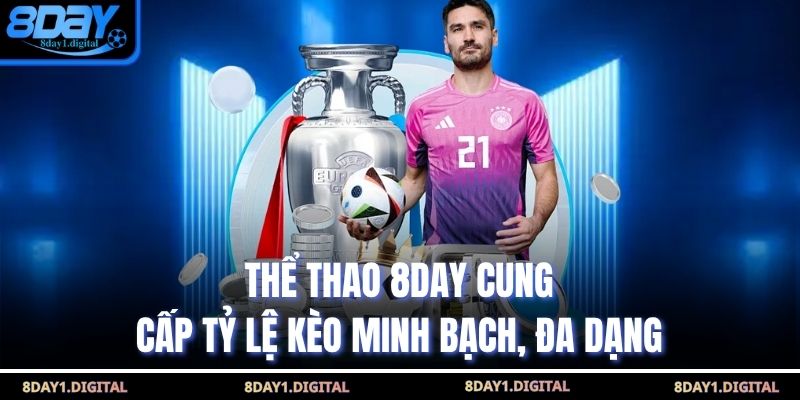 Thể thao 8day cung cấp tỷ lệ kèo minh bạch, đa dạng 