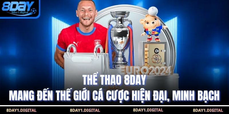 Thể thao 8day mang đến thế giới cá cược hiện đại, minh bạch