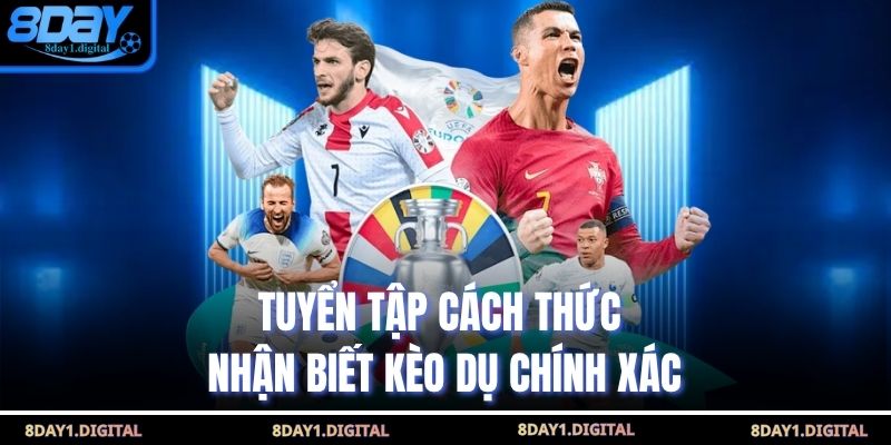 Tuyển tập cách thức nhận biết kèo dụ chính xác