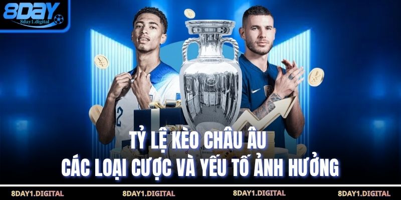 Tỷ Lệ Kèo Châu Âu - Các Loại Cược Và Yếu Tố Ảnh Hưởng