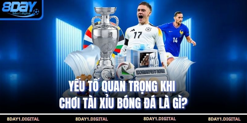 Yếu tố quan trọng khi chơi tài xỉu bóng đá là gì?